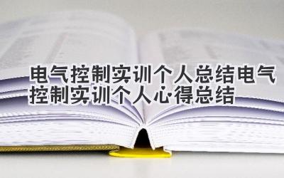 电气控制实训个人总结 电气控制实训个人心得总结