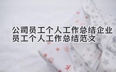 公司员工个人工作总结 企业员工个人工作总结范文