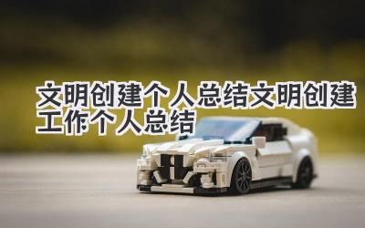 文明创建个人总结 文明创建工作个人总结