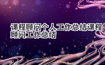 课程顾问个人工作总结 课程顾问工作总结