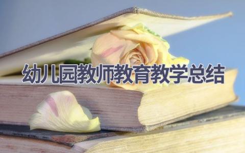 2023幼儿园教师教育教学总结范文(9篇）