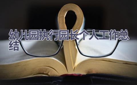 幼儿园执行园长个人工作总结范文(8篇）