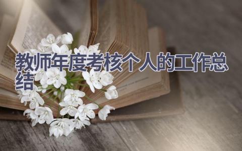 2023教师年度考核个人的工作总结范文(15篇）