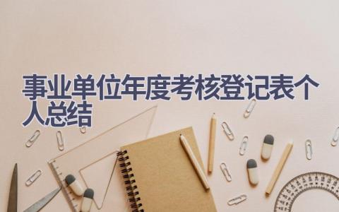 2023事业单位年度考核登记表个人总结范文(12篇）