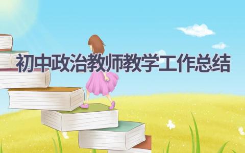 初中政治教师教学工作总结(12篇）