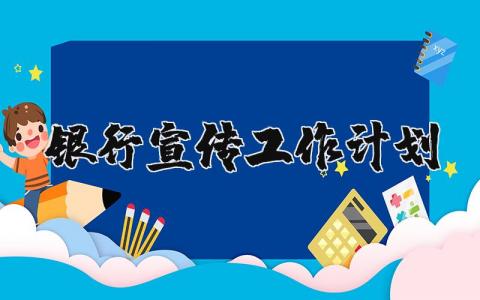 2024银行宣传工作计划 银行宣传工作计划怎么写 (6篇）