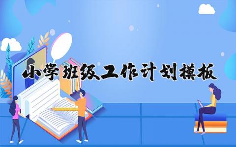 小学班级工作计划模板范文集锦 小学班级工作计划具体措施汇总