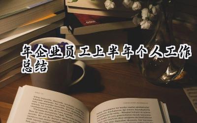 2024年企业员工上半年个人工作总结(17篇）