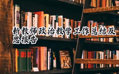 新教师政治教学工作总结反思报告(5篇）